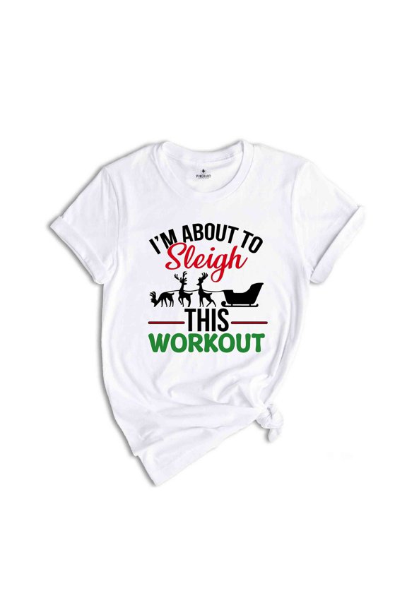 I'm About To Sleigh This Workout Shirt, Funny Christmas Workout Shirt, Christmas Working out T-shirt, Gym Trainer Christmas Shirt.