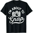 thumbnail image 1 of I'm About To Snap Photography Photographer Camera Men Women T-Shirt, 1 of 3