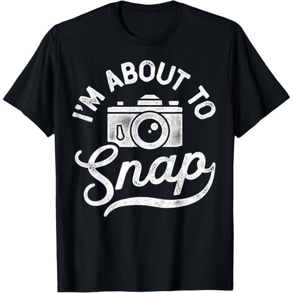 I'm About To Snap Photography Photographer Camera Men Women T-Shirtmen and women can wear, black, white, gifts.S,M,L,XL,2XL,3XL,1208XL