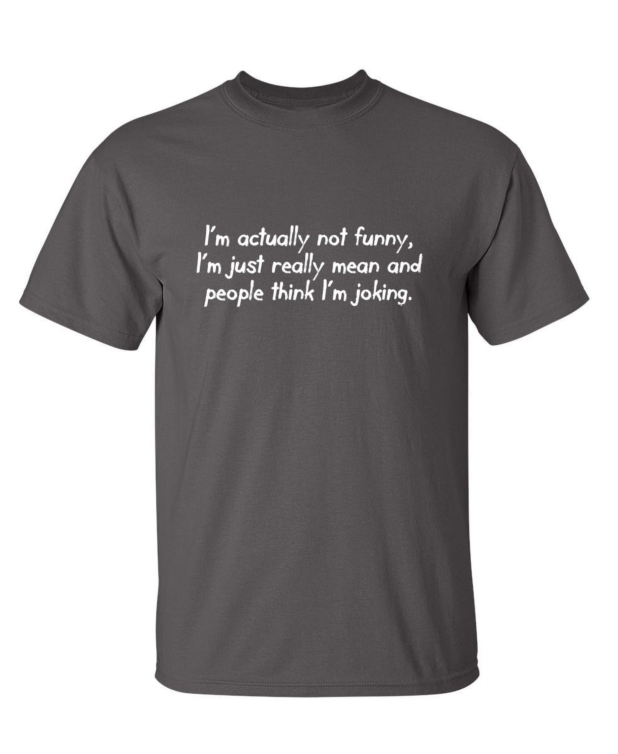 I'm Actually Not Funny I'm Just Mean T-Shirt Gift I'm Actually Not Funny I'm Just Mean T-Shirt Gift