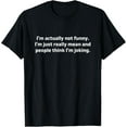 I'm Actually Not Funny I'm Just Really Mean And People Think T-Shirt