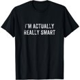 thumbnail image 1 of I'm Actually Really Smart | Funny Sarcastic Nerd Gift T-Shirt, 1 of 4