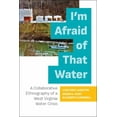 thumbnail image 1 of I'm Afraid of That Water: A Collaborative Ethnography of a West Virginia Water Crisis, (Paperback), 1 of 1
