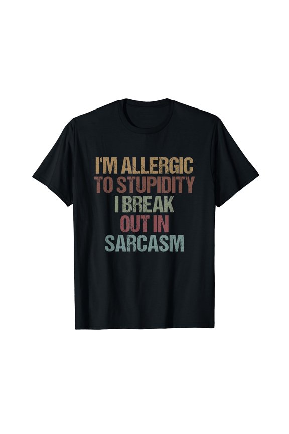 I'm Allergic to Stupidity I Break Out in Sarcasm Funny Quote T-Shirt