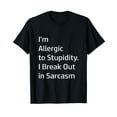 thumbnail image 1 of I'm Allergic to Stupidity I Break Out in Sarcasm T-Shirt, 1 of 5