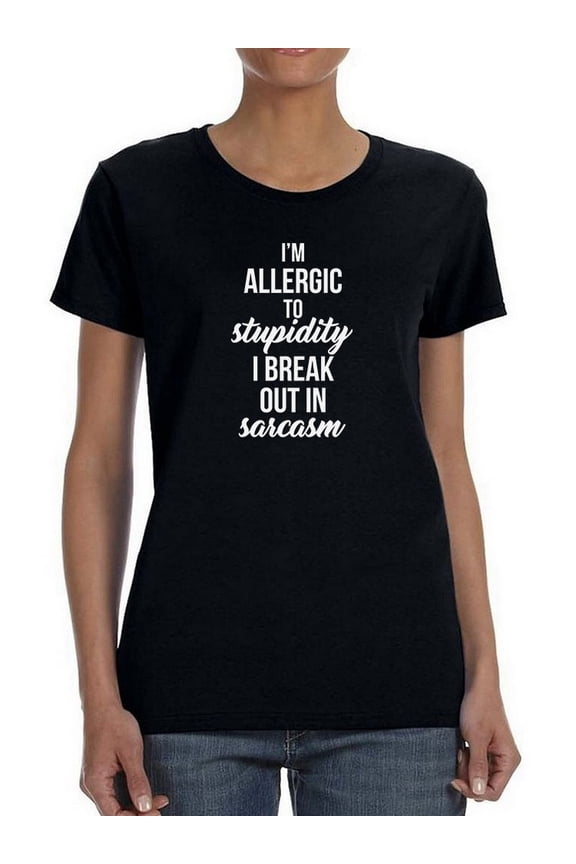 I'm Allergic to Stupidity I Breakout In Sarcasm Women Black T-Shirt, Female Small