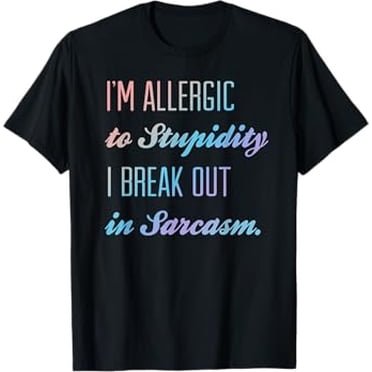 I'm Allergic To Stupidity I Break Out In Sarcasm PNG | Funny Quotes