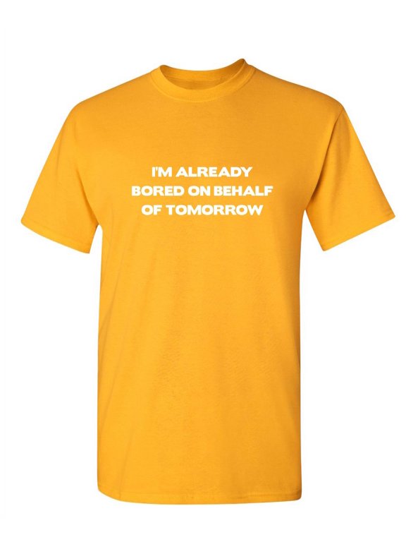 I'm Already Bored On Behalf Of Tomorrow Sarcastic Funny Saying Graphic T Shirt Adult Humor Fit Well Tee Christmas Apparel Gift Birthday Anniversary Novelty Premium Tshirt