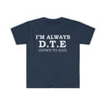 thumbnail image 1 of I'm Always D.T.E Down to Eat  Unisex T-shirt S-3XL Foodie Hunger Hungry, 1 of 2