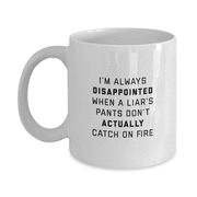 Im Always Disappointed When a Liars Pants Dont Actually Catch on Fire Sarcastic Funny Coffee Mug - Great Gift Idea