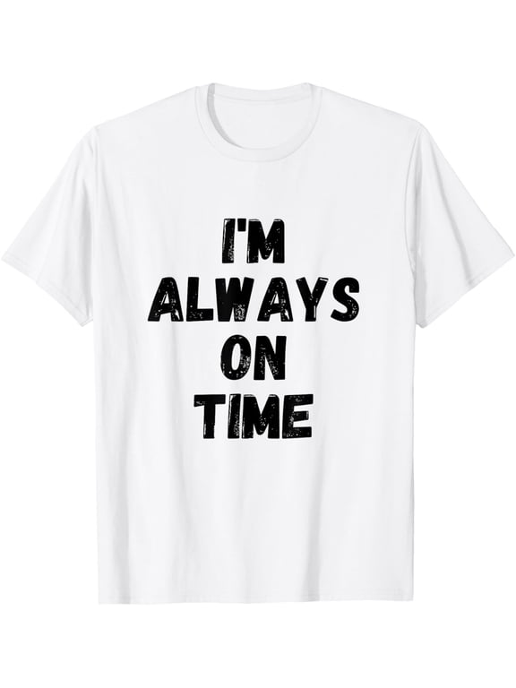 I'm Always On Time Funny White Lie Party T-Shirt