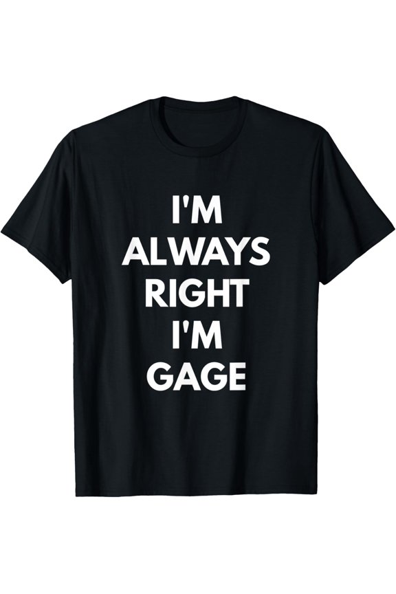 I'm Always Right I'm Gage t-shirt - Sarcastic Shirts