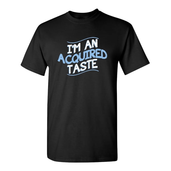 I'm An Aquired Taste Sarcastic Humor Graphic Novelty Funny Tall T Shirt