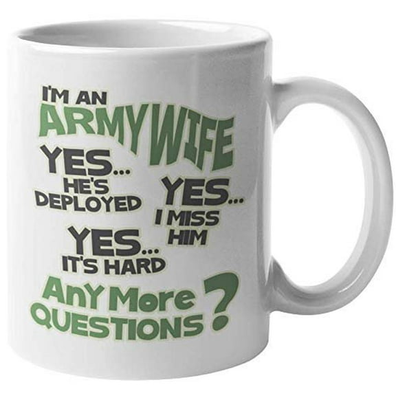 I'm An Army Wife, Yes He's Deployed.Anymore Question? Funny Coffee & Tea Gift Mug For Spouse, Mom, Mama, Mommy, Mother, Auntie, Sister, Partner, Moms, Wives, Woman And Women (11oz)