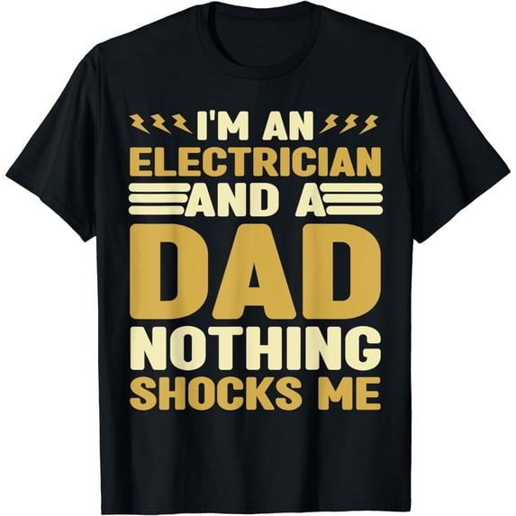 I'm An Electrician and a Dad Nothing Shocks Me Father's Day T-Shirt