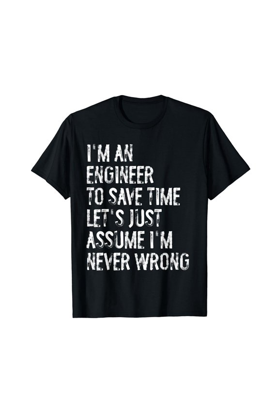 I'm An Engineer Assume I'm Never Wrong T-Shirt