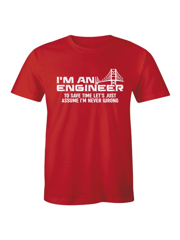I'm An Engineer To Save Time Let's Just Assume I'm Never Wrong Men's Gift T-Shirt