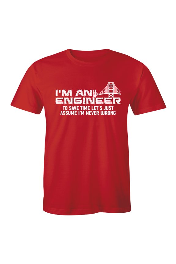I'm An Engineer To Save Time Let's Just Assume I'm Never Wrong Men's Gift T-Shirt