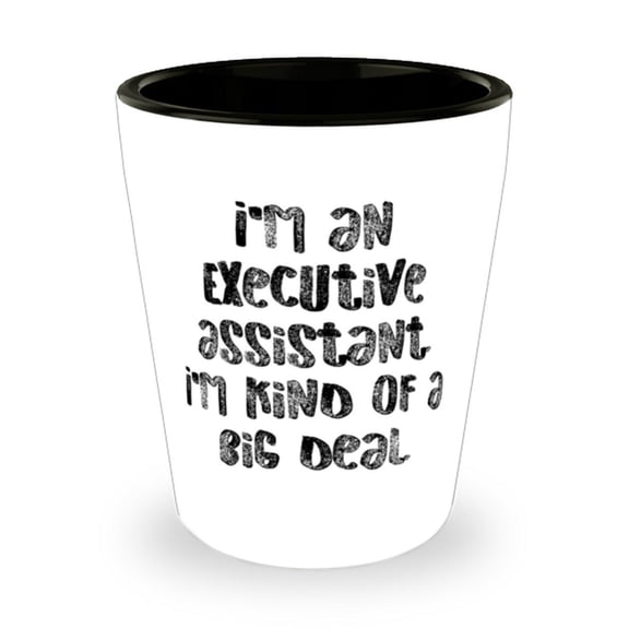 I'm An Executive Assistant. I'm Kind Of A Big Deal. Shot Glass, Executive Assist