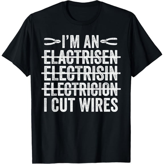 I'm An ... I Cut Wires Lineman Funny Electrician Wireman T-Shirt