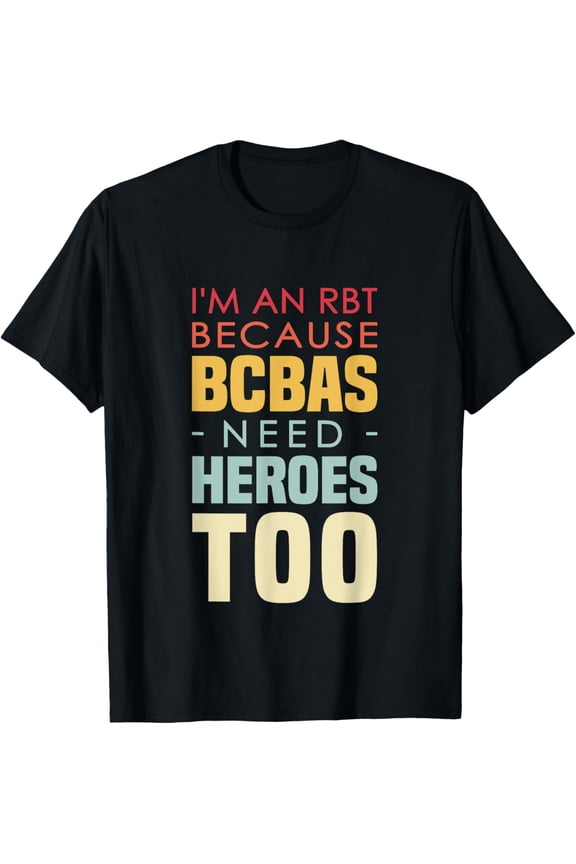 I'm An RBT Because BCBAs Need Heroes Too Behavior Technician T-Shirtmen and women can wear, black, white, gifts.S,M,L,XL,2XL,3XL,1209XL