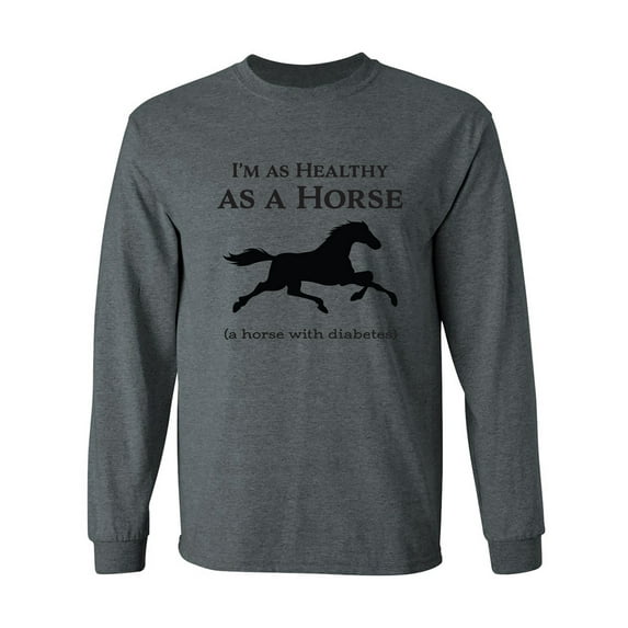 I'm As Healthy As A Horse Adult Long Sleeve T-shirt