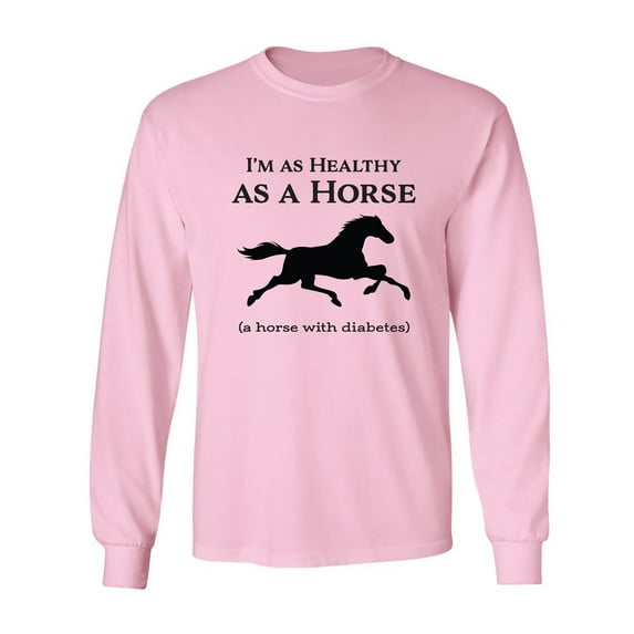 I'm As Healthy As A Horse Adult Long Sleeve T-shirt