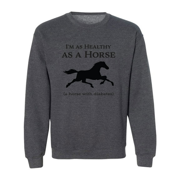 I'm As Healthy As A Horse Crewneck Sweatshirt