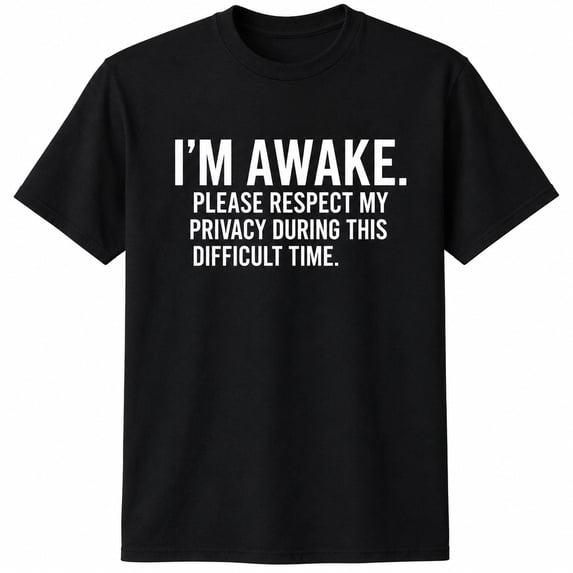 I'm Awake Please Respect My Privacy Funny Sarcastic Graphic T-Shirt Unisex Cotton Tee