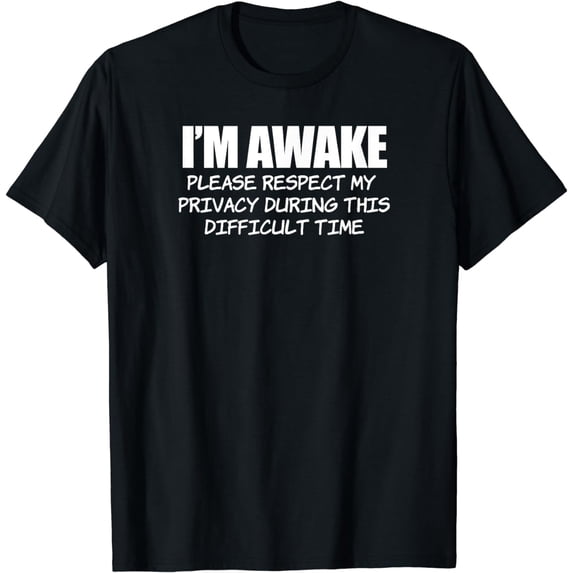 I'm Awake Respect Privacy Difficult Time Funny Sarcastic T-Shirt