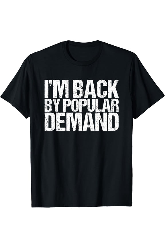 I'm Back by Popular Demand Funny T-Shirt