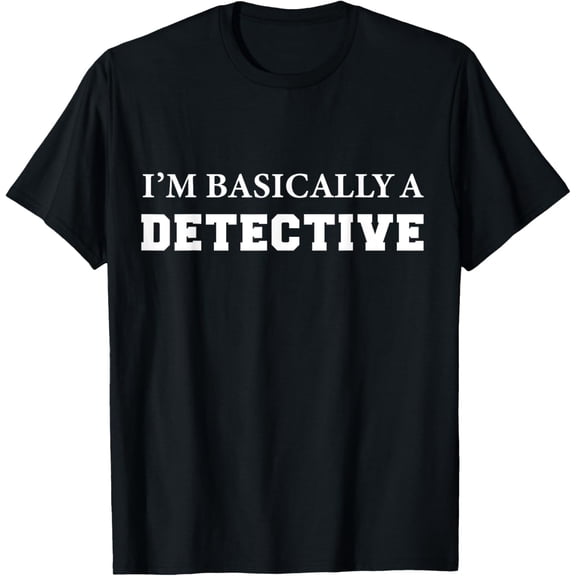 I'm Basically A Detective - Funny Detective Costume T-Shirt