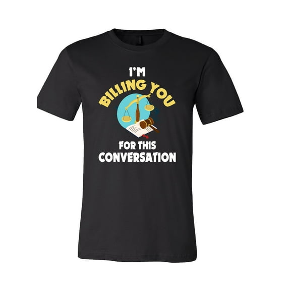 I'm Billing You For This Conversation (Lawyer) T-Shirt