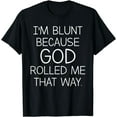 thumbnail image 1 of I'm Blunt Because God Rolled Me That Way T-Shirt, 1 of 3