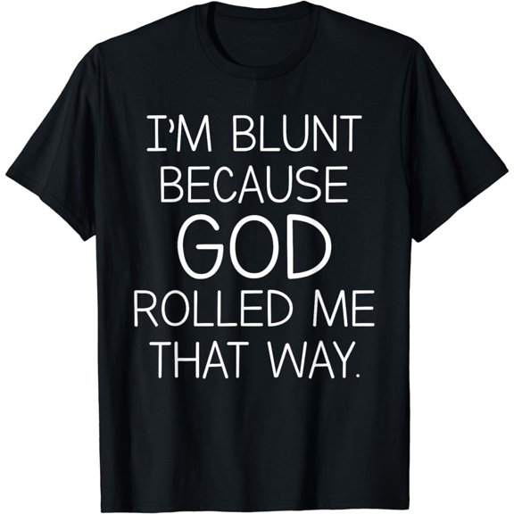 I'm Blunt Because God Rolled Me That Way T-Shirt