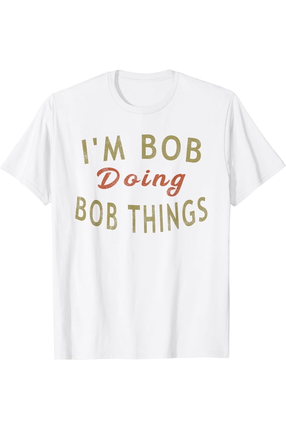 I'm Bob Doing Bob Things Funny Saying Gift Holiday T-Shirt