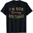 thumbnail image 1 of I'm Bob Doing Bob Things Funny Saying Gift Holiday T-Shirt, 1 of 5