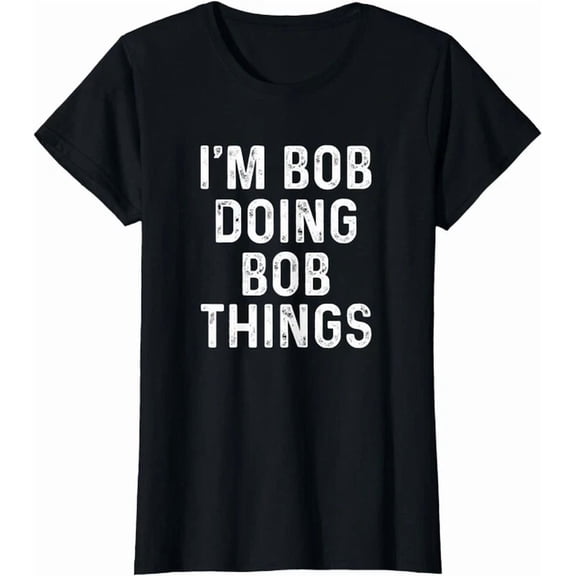 I'm Bob Doing Bob Things T-Shirt