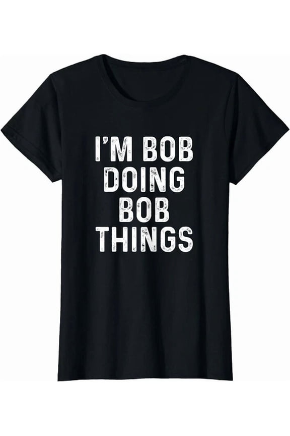 I'm Bob Doing Bob Things T-Shirt