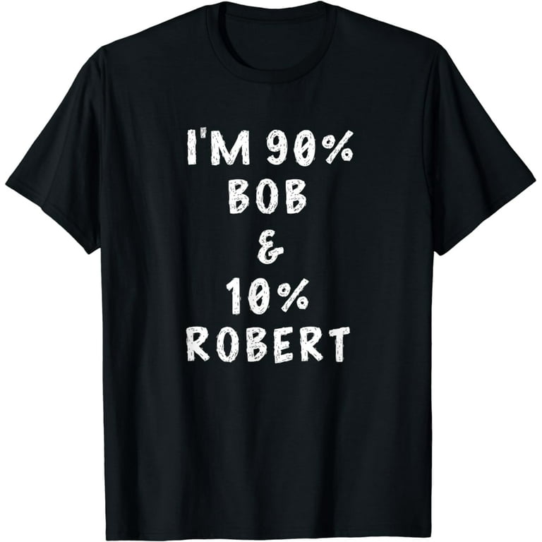 I'm Bob Robert Saying Funny Name Things Men Named Bob Gifts T