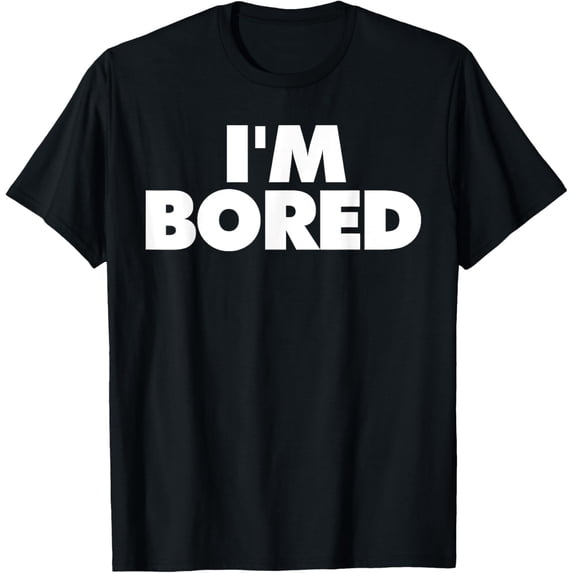 I'm Bored T-Shirt men and women can wear, black, white, gifts