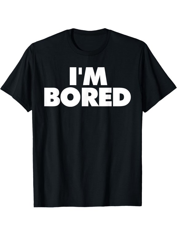 I'm Bored T-Shirt men and women can wear, black, white, gifts