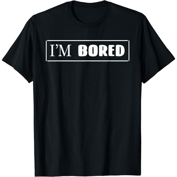 I'm Bored T-Shirt