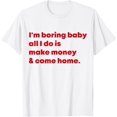 thumbnail image 1 of I'm Boring Baby All I Do Is Make Money And Come Home T-Shirt mens t shirt，white，women，funny，misfits，men，journey，t-shirt, 1 of 4