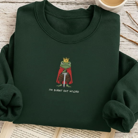 I’m Burnt Out M’Lord Embroidered Sweatshirt, Funny Knight Frog Hoodie, Embroidered Renaissance Faire Gift