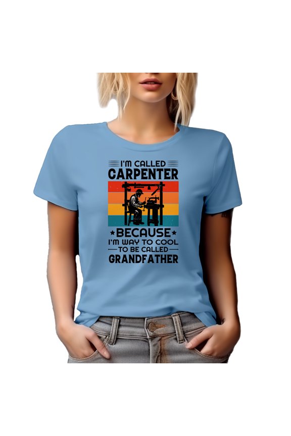I'm Called Carpenter Because I'm Way Too Cool to Be Called Grandfather, Woodworker, Baby Blue T-Shirt, Small