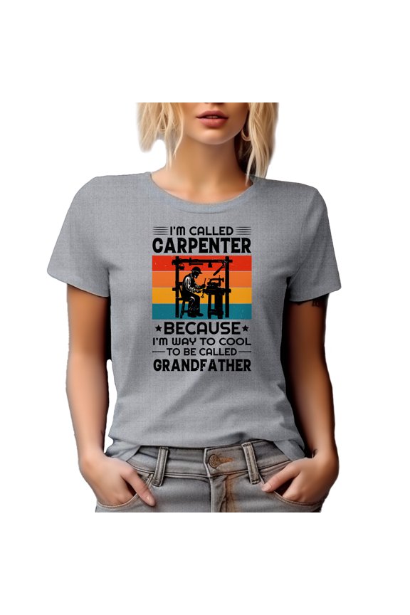 I'm Called Carpenter Because I'm Way Too Cool to Be Called Grandfather, Woodworker, Heather Grey T-Shirt, XL