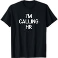 thumbnail image 1 of I'm Calling HR, funny, jokes, sarcastic T-Shirt, 1 of 5