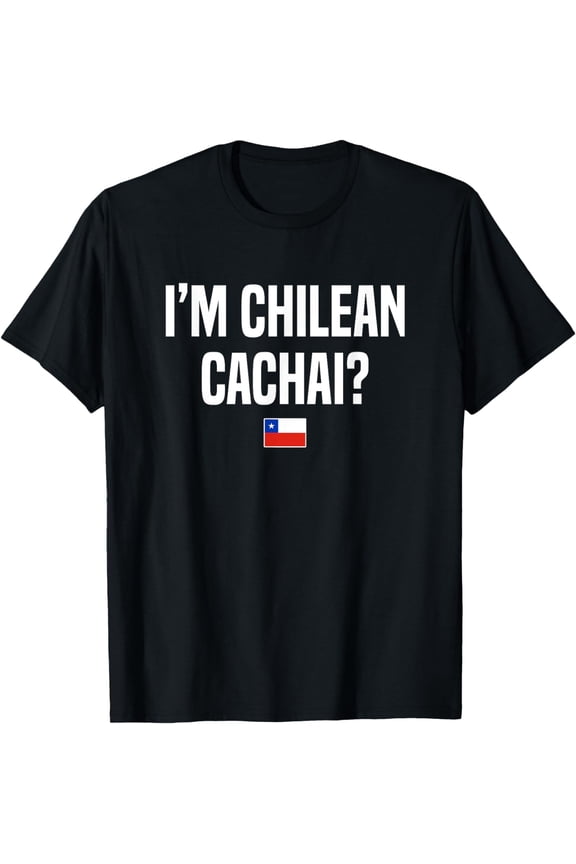 I'm Chilean Cachai Chilean Slang Chile T-Shirt mens t shirt,black,women,funny,misfits,men,journey,t-shirt