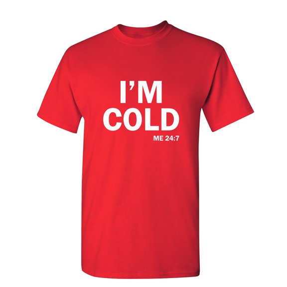 I'm Cold Sarcastic Humor Graphic Novelty Funny Tall T Shirt